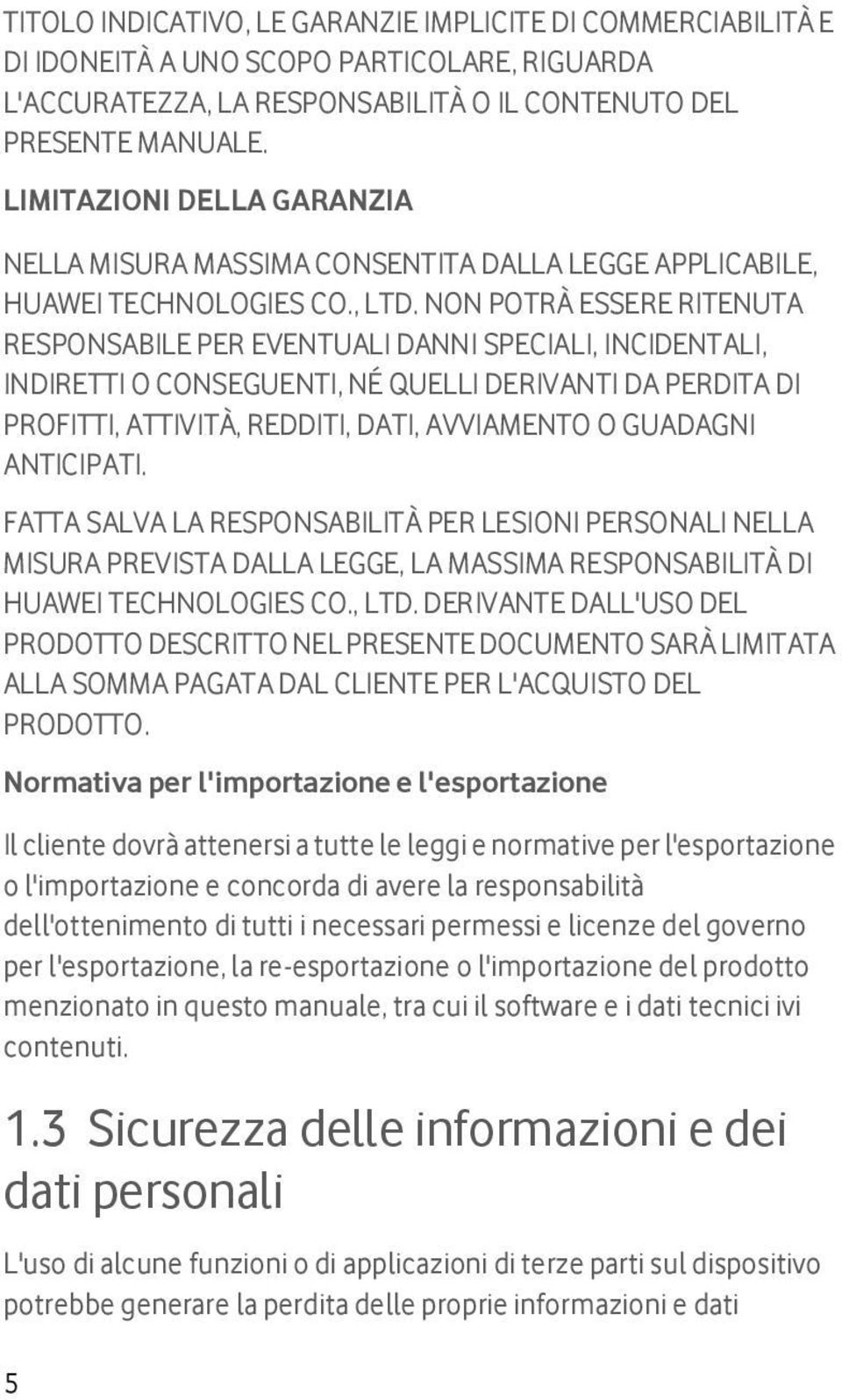 NON POTRÀ ESSERE RITENUTA RESPONSABILE PER EVENTUALI DANNI SPECIALI, INCIDENTALI, INDIRETTI O CONSEGUENTI, NÉ QUELLI DERIVANTI DA PERDITA DI PROFITTI, ATTIVITÀ, REDDITI, DATI, AVVIAMENTO O GUADAGNI