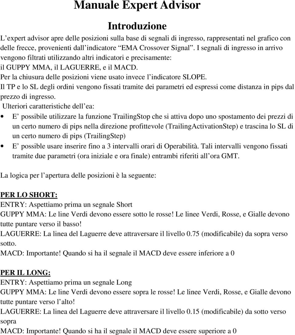 Per la chiusura delle posizioni viene usato invece l indicatore SLOPE. Il TP e lo SL degli ordini vengono fissati tramite dei parametri ed espressi come distanza in pips dal prezzo di ingresso.