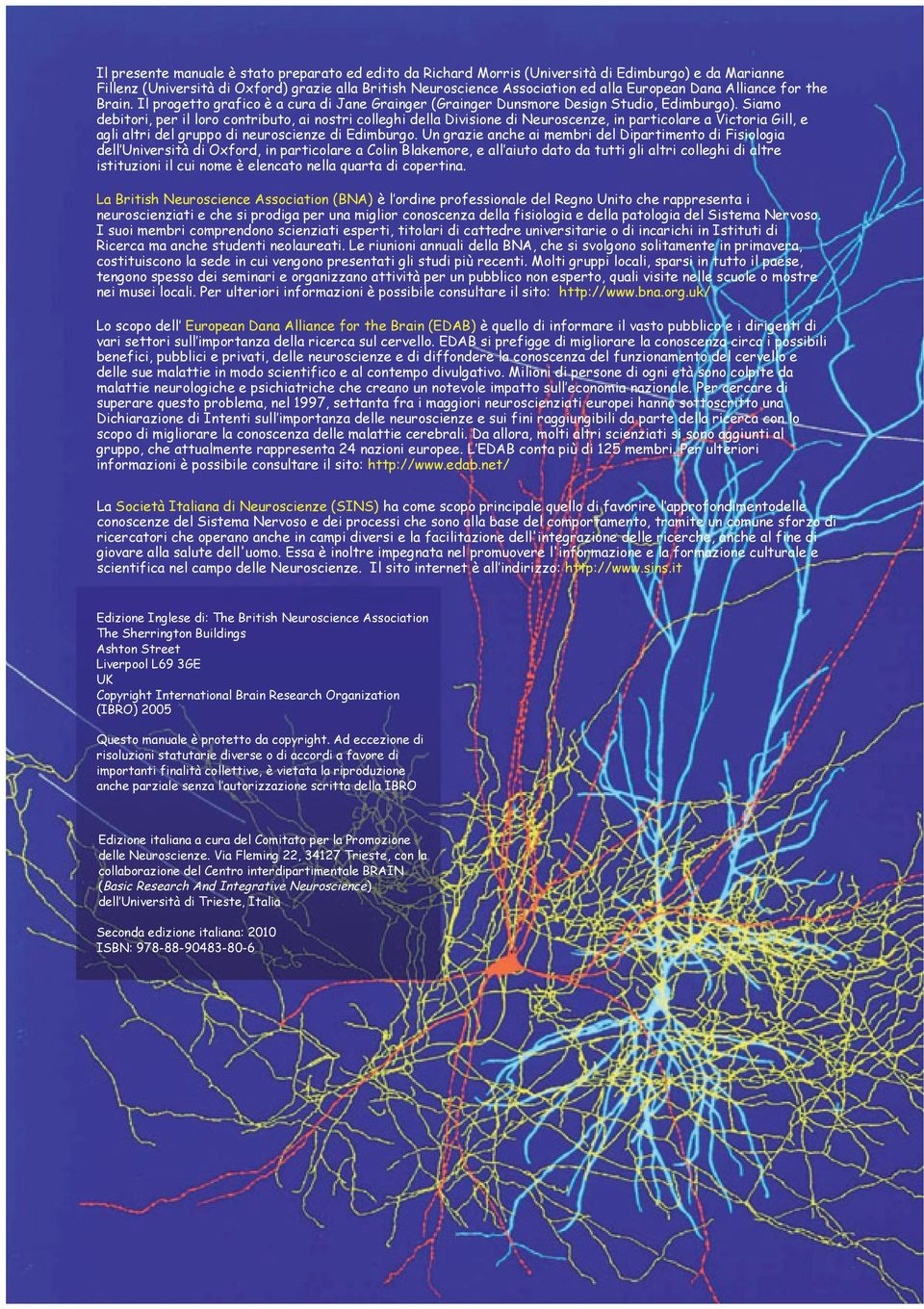 Siamo debitori, per il loro contributo, ai nostri colleghi della Divisione di Neuroscenze, in particolare a Victoria Gill, e agli altri del gruppo di neuroscienze di Edimburgo.