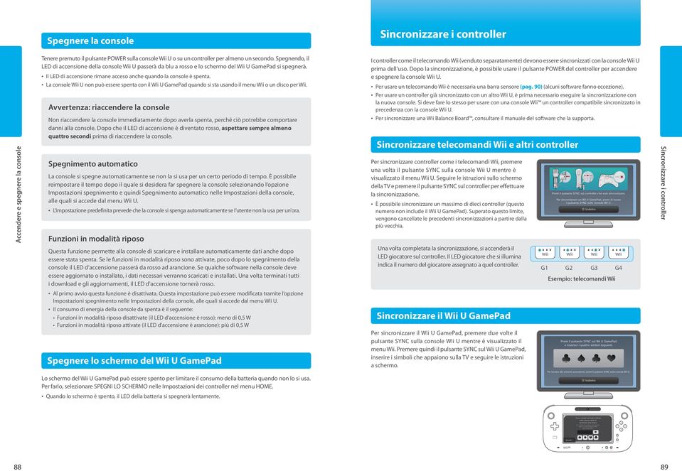 La console Wii U non può essere spenta con il Wii U GamePad quando si sta usando il menu Wii o un disco per Wii.