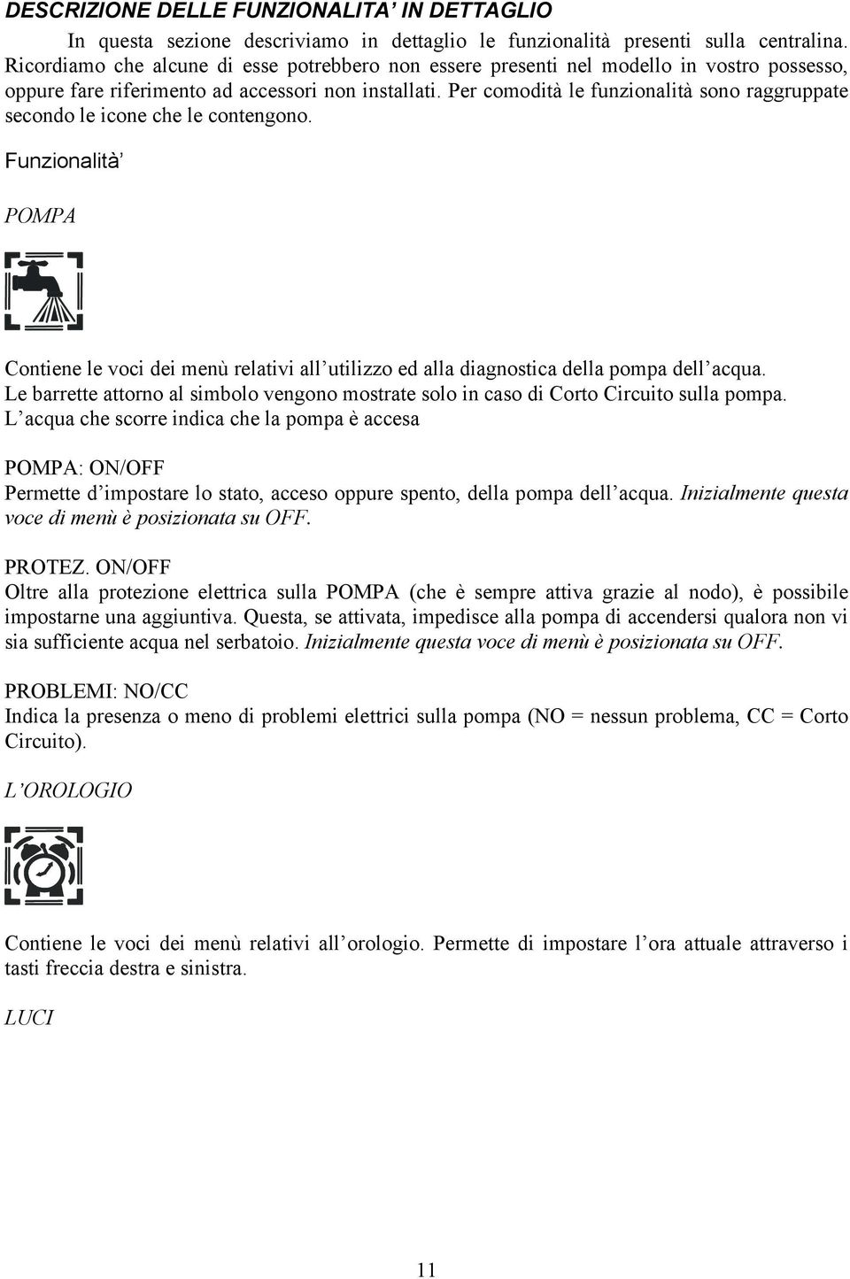 Per comodità le funzionalità sono raggruppate secondo le icone che le contengono. Funzionalità POMPA Contiene le voci dei menù relativi all utilizzo ed alla diagnostica della pompa dell acqua.