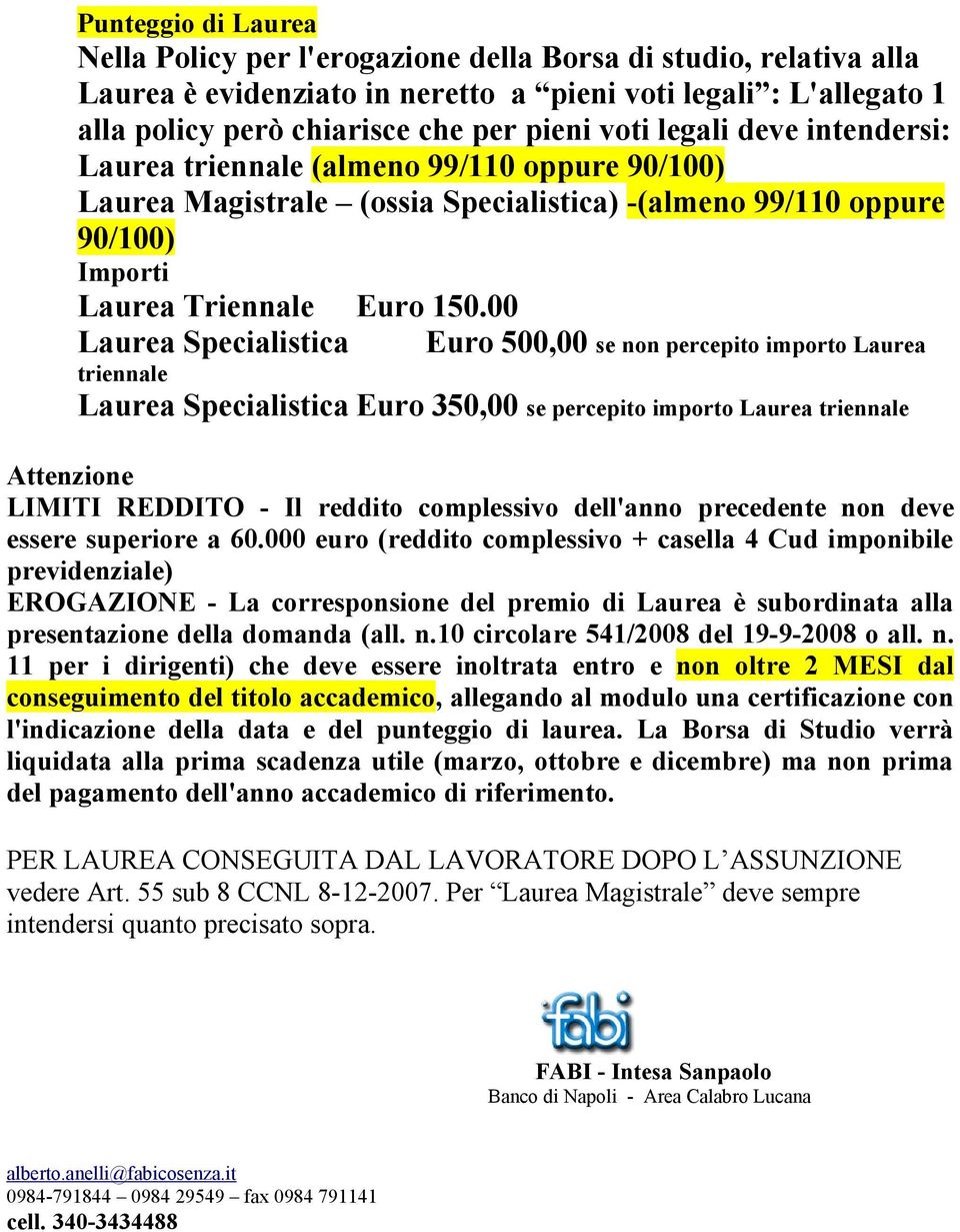 00 Laurea Specialistica Euro 500,00 se non percepito importo Laurea triennale Laurea Specialistica Euro 350,00 se percepito importo Laurea triennale Attenzione LIMITI REDDITO - Il reddito complessivo