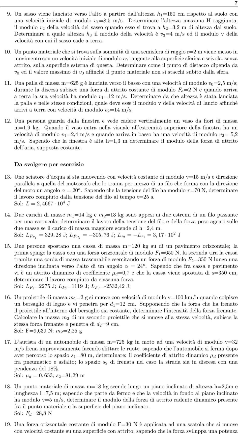 Determinare a quale altezza h 3 il modulo della velocità è v 3 =4 m/s ed il modulo v della velocità con cui il sasso cade a terra. 10.