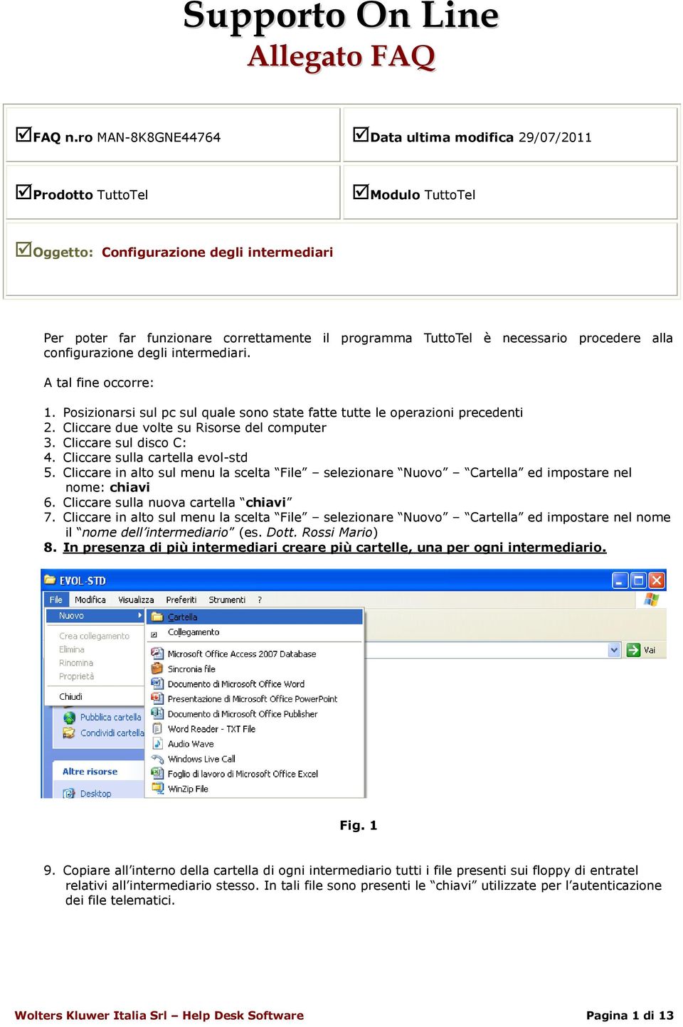 necessario procedere alla configurazione degli intermediari. A tal fine occorre: 1. Posizionarsi sul pc sul quale sono state fatte tutte le operazioni precedenti 2.