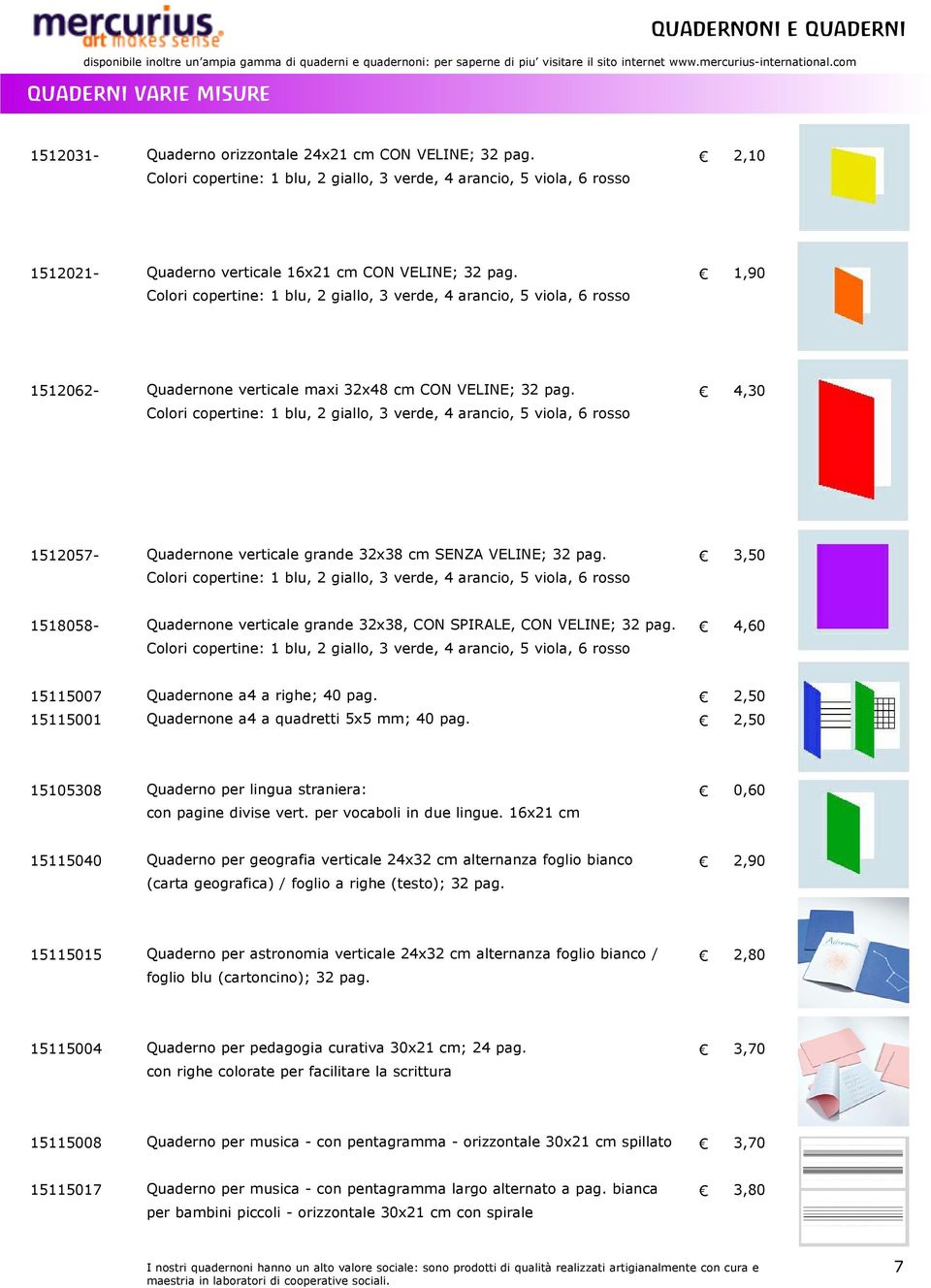 Colori copertine: 1 blu, 2 giallo, 3 verde, 4 arancio, 5 viola, 6 rosso 2,10 1512021- Quaderno verticale 16x21 cm CON VELINE; 32 pag.