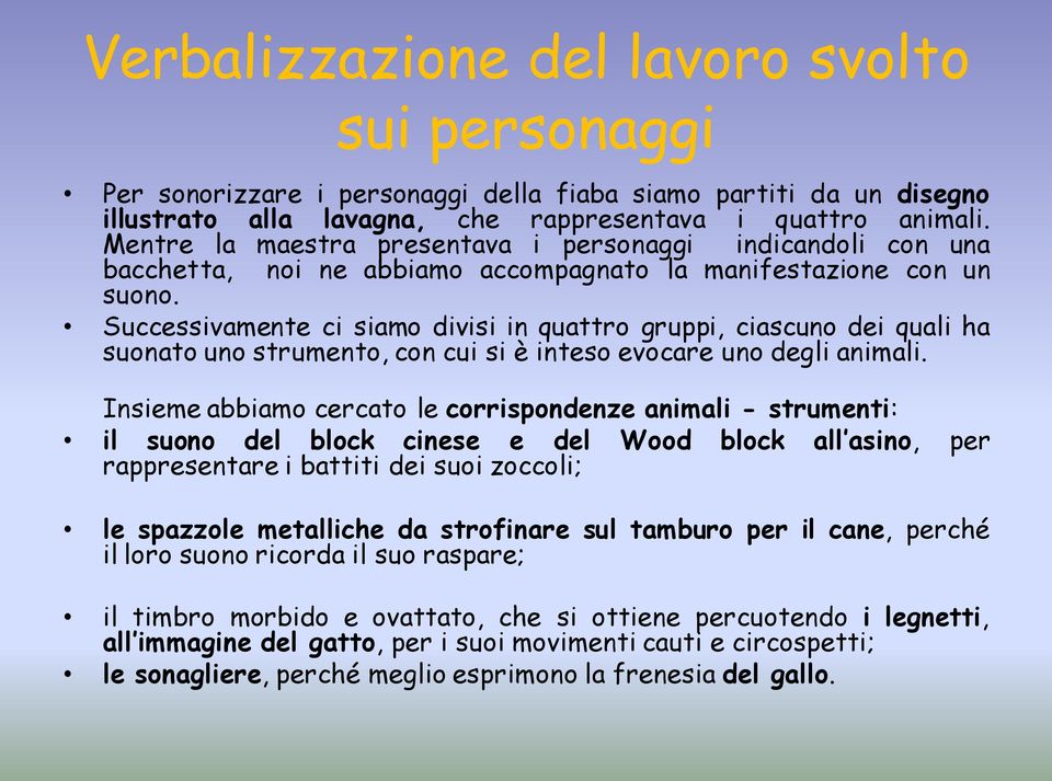 Successivamente ci siamo divisi in quattro gruppi, ciascuno dei quali ha suonato uno strumento, con cui si è inteso evocare uno degli animali.