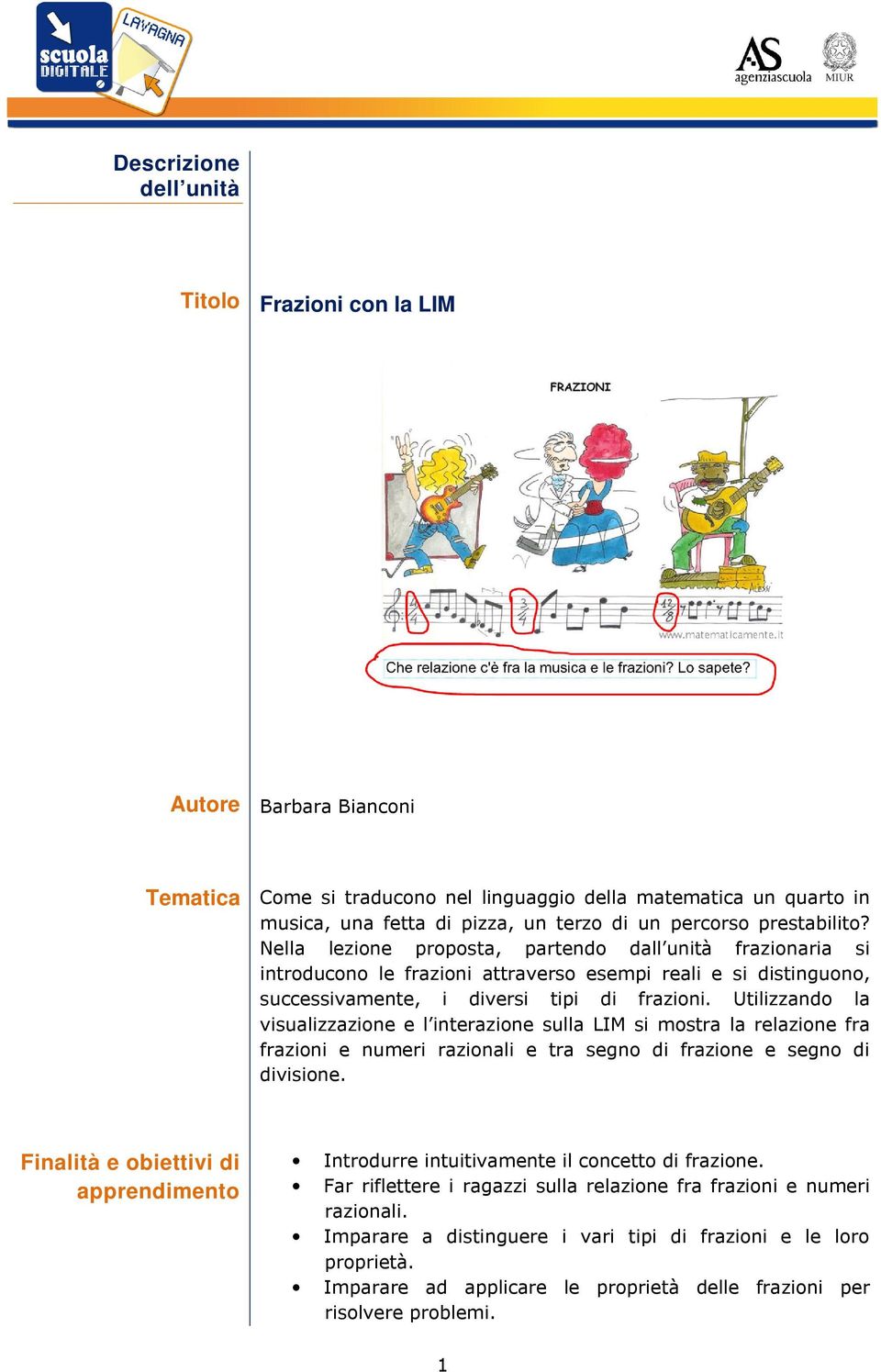 Utilizzando la visualizzazione e l interazione sulla LIM si mostra la relazione fra frazioni e numeri razionali e tra segno di frazione e segno di divisione.