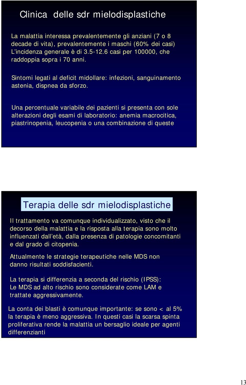 Una percentuale variabile dei pazienti si presenta con sole alterazioni degli esami di laboratorio: anemia macrocitica, piastrinopenia, leucopenia o una combinazione di queste Terapia delle sdr