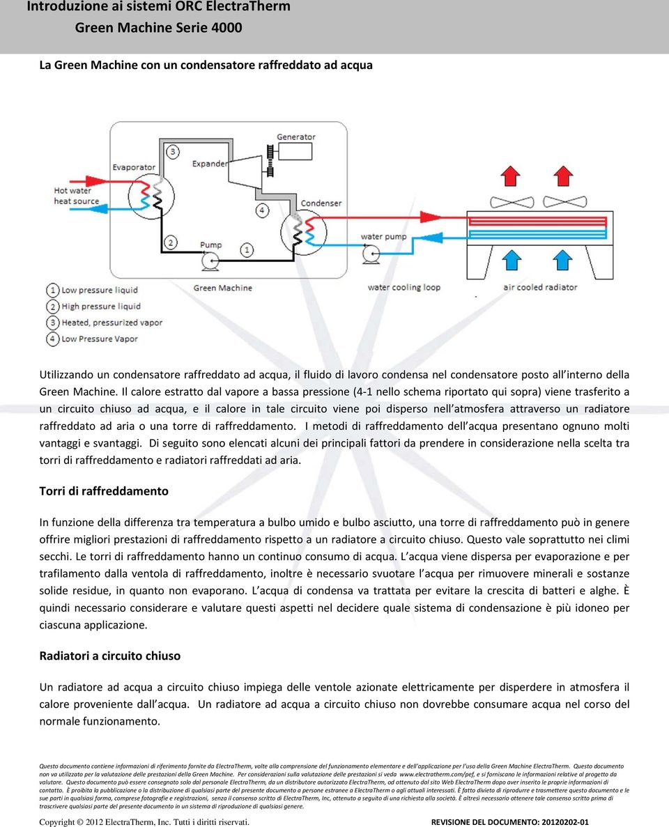 attraverso un radiatore raffreddato ad aria o una torre di raffreddamento. I metodi di raffreddamento dell acqua presentano ognuno molti vantaggi e svantaggi.