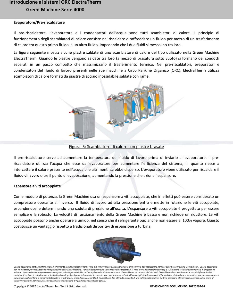 che i due fluidi si mescolino tra loro. La figura seguente mostra alcune piastre saldate di uno scambiatore di calore del tipo utilizzato nella Green Machine ElectraTherm.