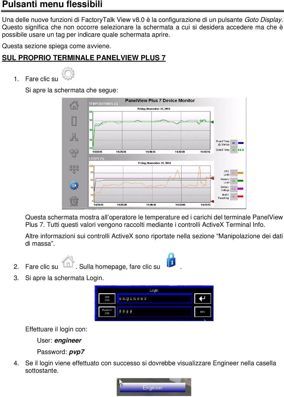 SUL PROPRIO TERMINALE PANELVIEW PLUS 7 1. Fare clic su Si apre la schermata che segue: Questa schermata mostra all operatore le temperature ed i carichi del terminale PanelView Plus 7.