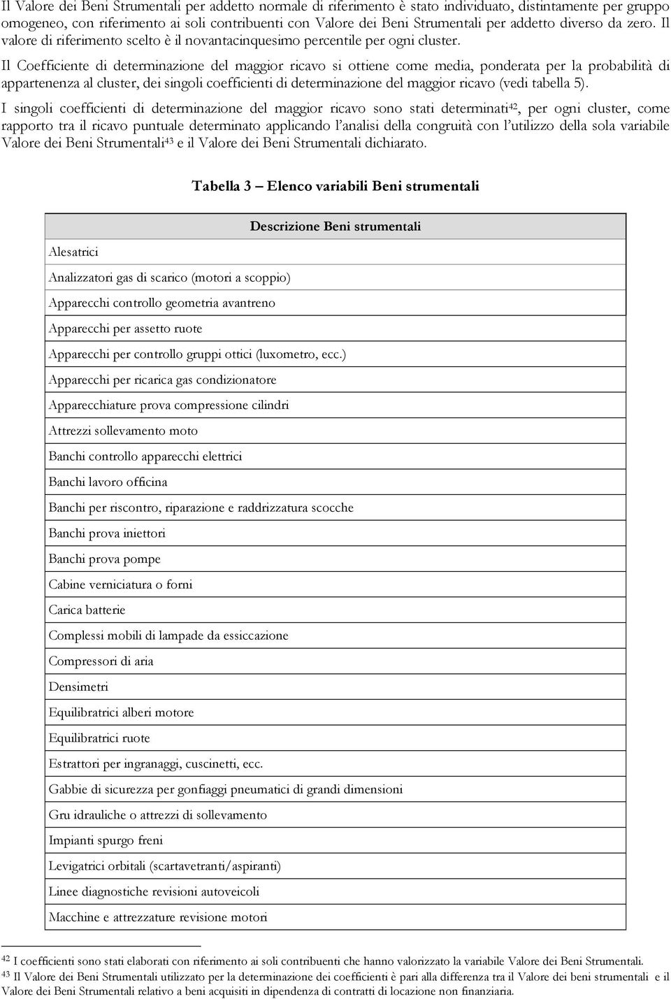 Il Coefficiente di determinazione del maggior ricavo si ottiene come media, ponderata per la probabilità di appartenenza al cluster, dei singoli coefficienti di determinazione del maggior ricavo