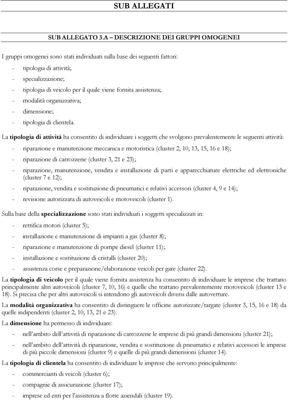 fornita assistenza; - modalità organizzativa; - dimensione; - tipologia di clientela.