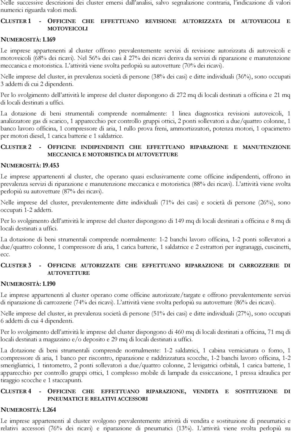 169 Le imprese appartenenti al cluster offrono prevalentemente servizi di revisione autorizzata di autoveicoli e motoveicoli (68% dei ricavi).