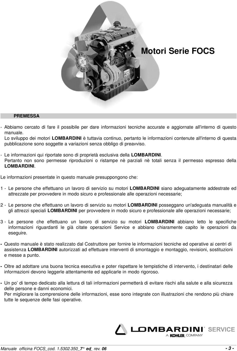 - Le informazioni qui riportate sono di proprietà esclusiva della LOMBARDINI. Pertanto non sono permesse riproduzioni o ristampe nè parziali nè totali senza il permesso espresso della LOMBARDINI.