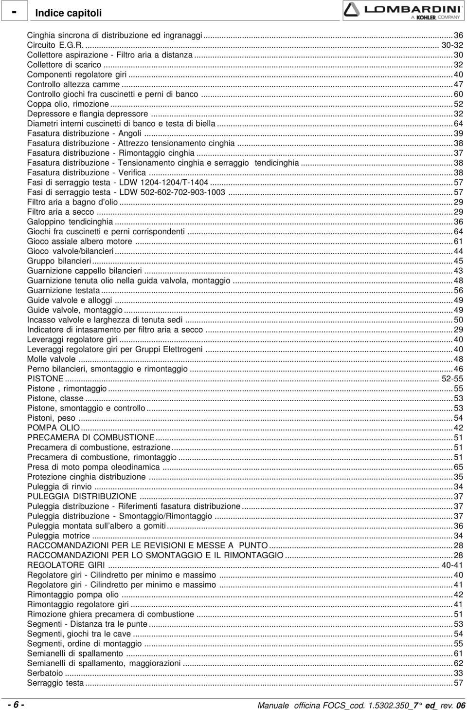 .. 32 Diametri interni cuscinetti di banco e testa di biella...64 Fasatura distribuzione - Angoli... 39 Fasatura distribuzione - Attrezzo tensionamento cinghia.