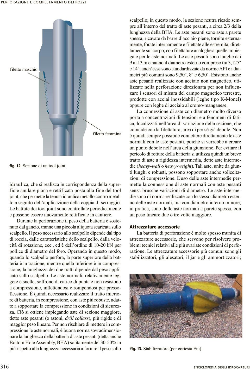 seguito dell applicazione della coppia di serraggio. Le battute dei tool joint sono controllate periodicamente e possono essere nuovamente rettificate in cantiere.