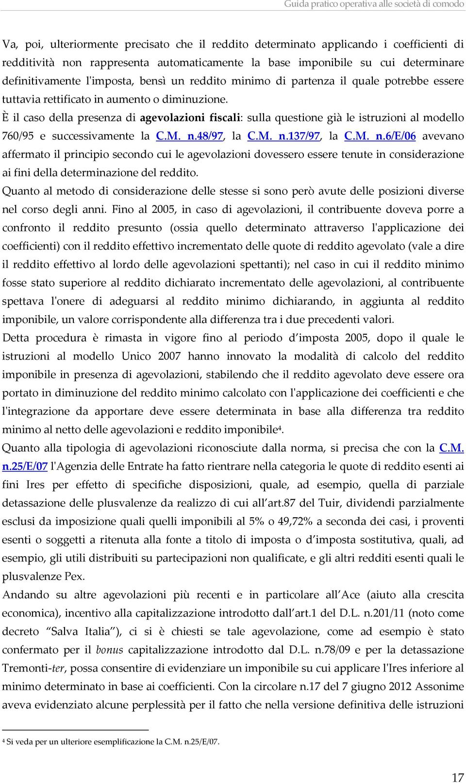 È il caso della presenza di agevolazioni fiscali: sulla questione già le istruzioni al modello 760/95 e successivamente la C.M. n.