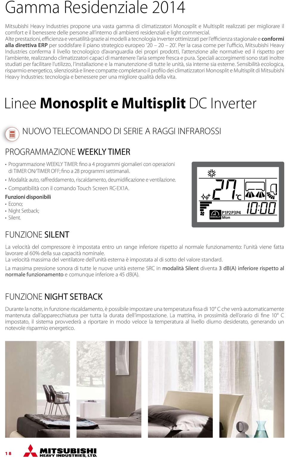 Alte prestazioni, efficienza e versatilità grazie ai modelli a tecnologia Inverter ottimizzati per l efficienza stagionale e conformi alla direttiva ERP per soddisfare il piano strategico europeo 20