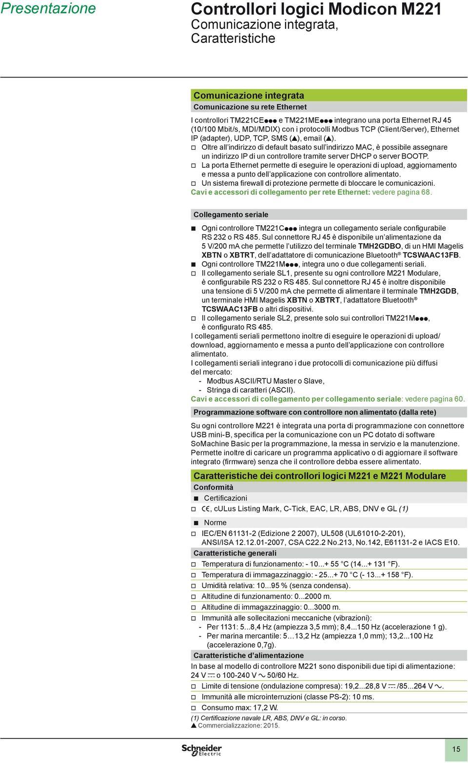 Oltre all indirizzo di default basato sull indirizzo MAC, è possibile assegnare un indirizzo IP di un controllore tramite server DHCP o server BOOTP.