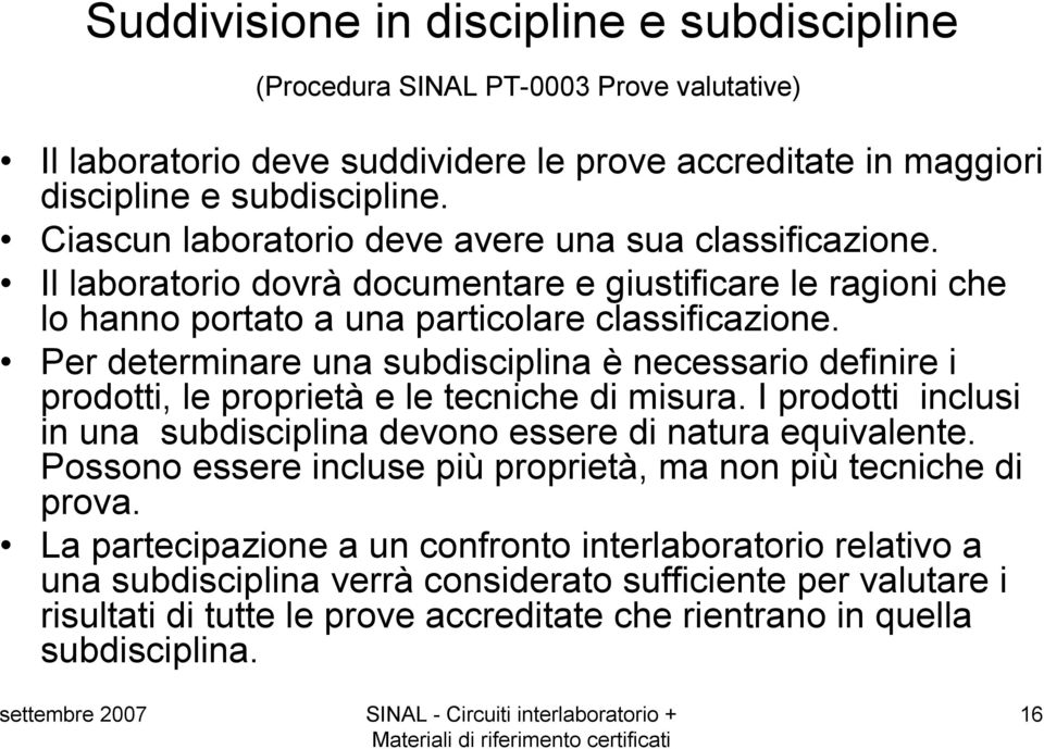 Per determinare una subdisciplina è necessario definire i prodotti, le proprietà e le tecniche di misura. I prodotti inclusi in una subdisciplina devono essere di natura equivalente.