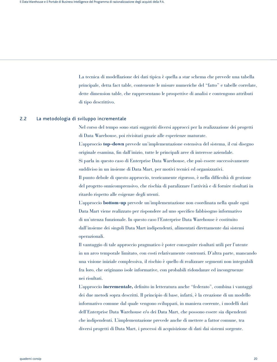 2 La metodologia di sviluppo incrementale Nel corso del tempo sono stati suggeriti diversi approcci per la realizzazione dei progetti di Data Warehouse, poi rivisitati grazie alle esperienze maturate.