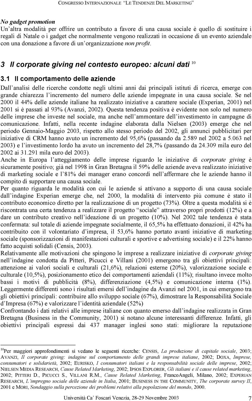 1 Il comportamento delle aziende Dall analisi delle ricerche condotte negli ultimi anni dai principali istituti di ricerca, emerge con grande chiarezza l incremento del numero delle aziende impegnate