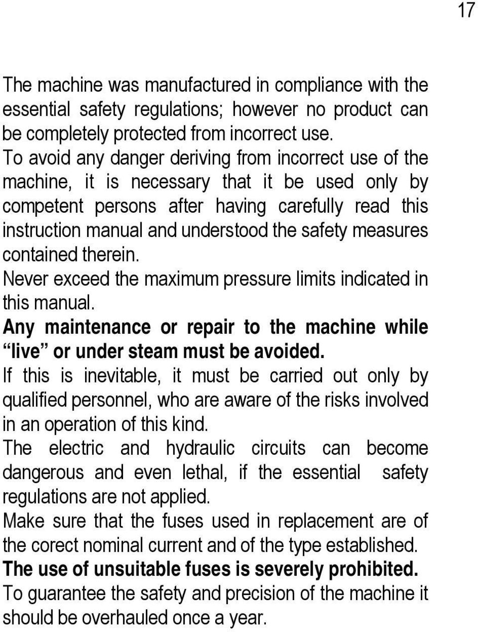 measures contained therein. Never exceed the maximum pressure limits indicated in this manual. Any maintenance or repair to the machine while live or under steam must be avoided.