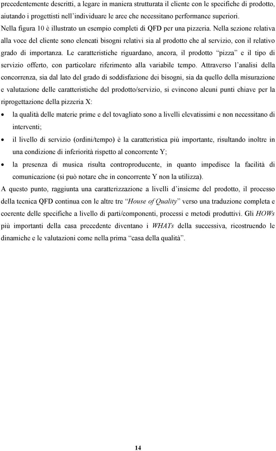 Nella sezione relativa alla voce del cliente sono elencati bisogni relativi sia al prodotto che al servizio, con il relativo grado di importanza.