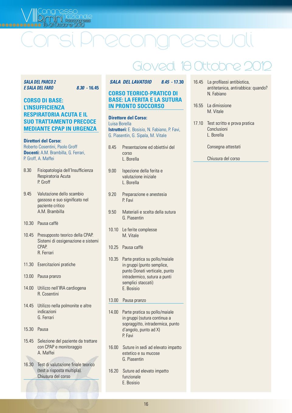 Groff, A. Maffei 8.30 Fisiopatologia dell Insufficienza Respiratoria Acuta P. Groff 9.45 Valutazione dello scambio gassoso e suo significato nel paziente critico A.M. Brambilla 10.30 Pausa caffè 10.