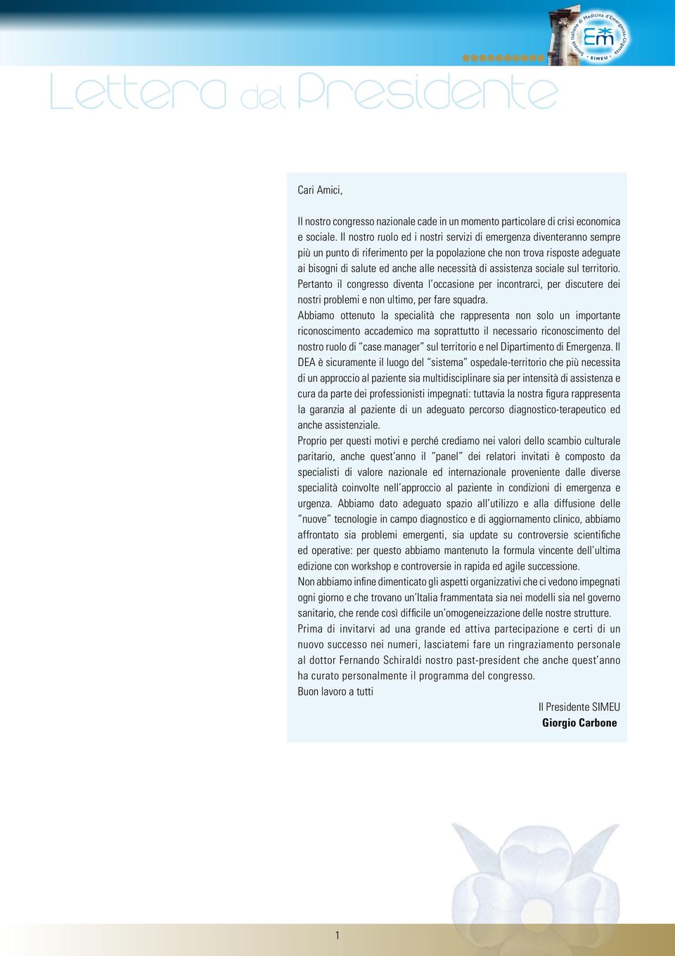 assistenza sociale sul territorio. Pertanto il congresso diventa l occasione per incontrarci, per discutere dei nostri problemi e non ultimo, per fare squadra.