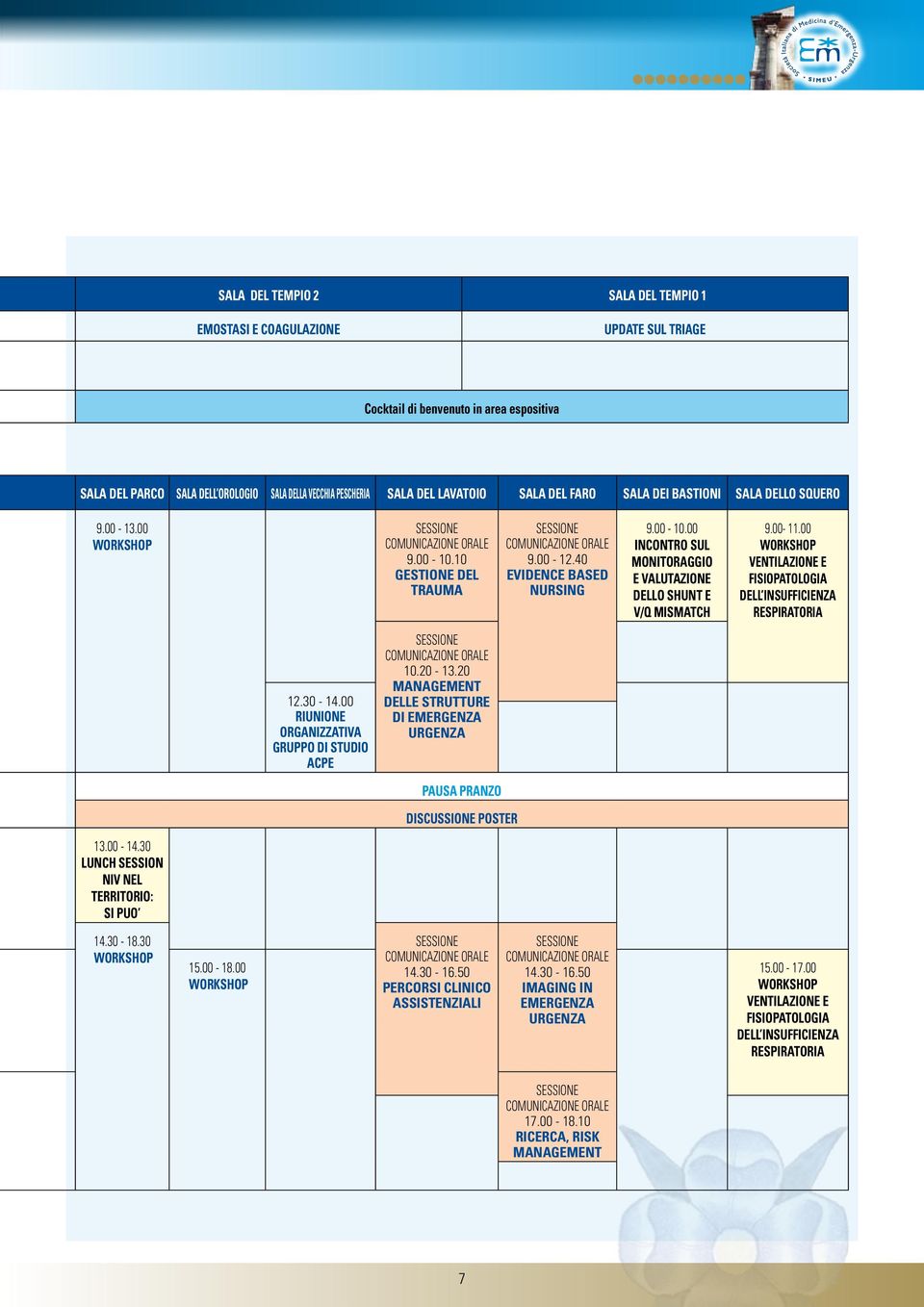 00-11.00 VENTILAZIONE E FISIOPATOLOGIA DELL INSUFFICIENZA RESPIRATORIA 12.30-14.00 RIUNIONE ORGANIZZATIVA GRUPPO DI STUDIO ACPE SESSIONE COMUNICAZIONE ORALE 10.20-13.