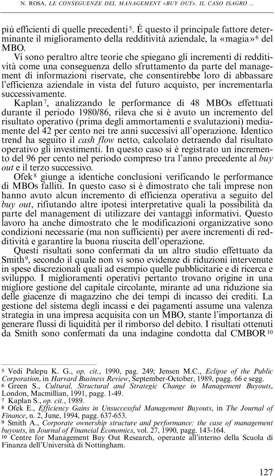 Vi sono peraltro altre teorie che spiegano gli incrementi di redditività come una conseguenza dello sfruttamento da parte del management di informazioni riservate, che consentirebbe loro di abbassare