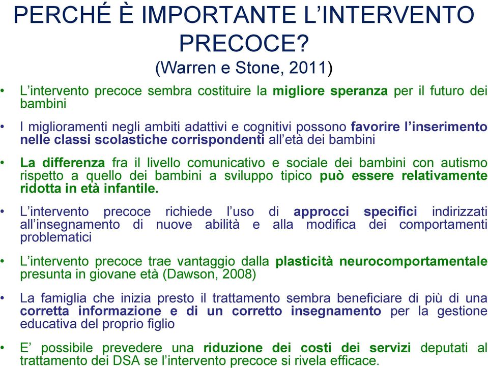 classi scolastiche corrispondenti all età dei bambini La differenza fra il livello comunicativo e sociale dei bambini con autismo rispetto a quello dei bambini a sviluppo tipico può essere