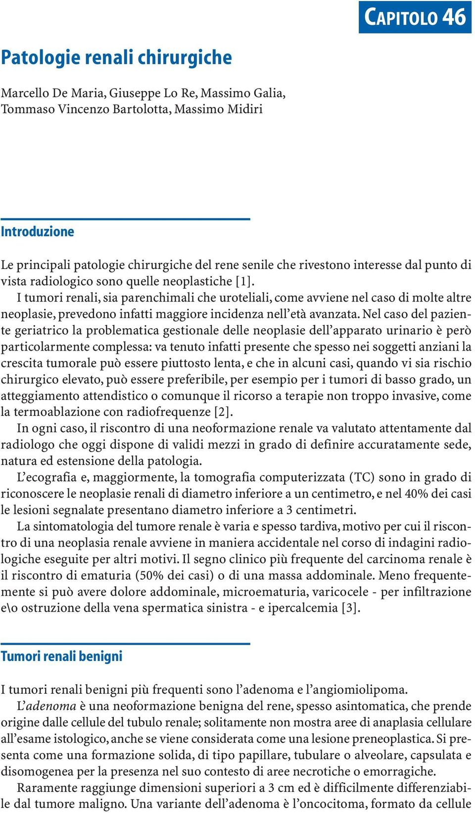 I tumori renali, sia parenchimali che uroteliali, come avviene nel caso di molte altre neoplasie, prevedono infatti maggiore incidenza nell età avanzata.