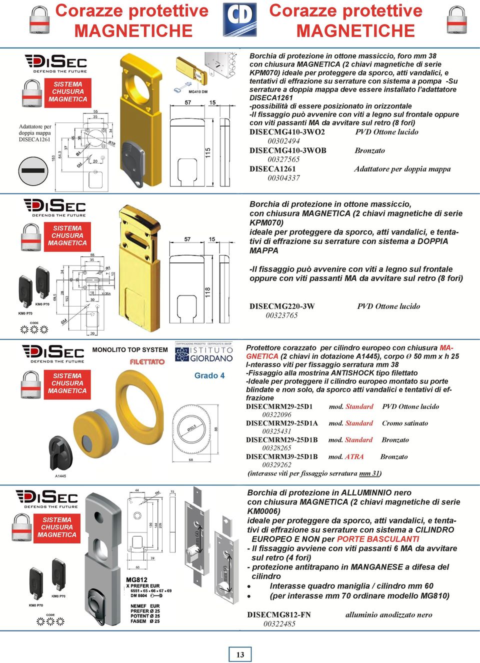 posizionato in orizzontale -Il fissaggio può avvenire con viti a legno sul frontale oppure con viti passanti MA da avvitare sul retro (8 fori) DISECMG410-3WO2 PVD Ottone lucido 00302494