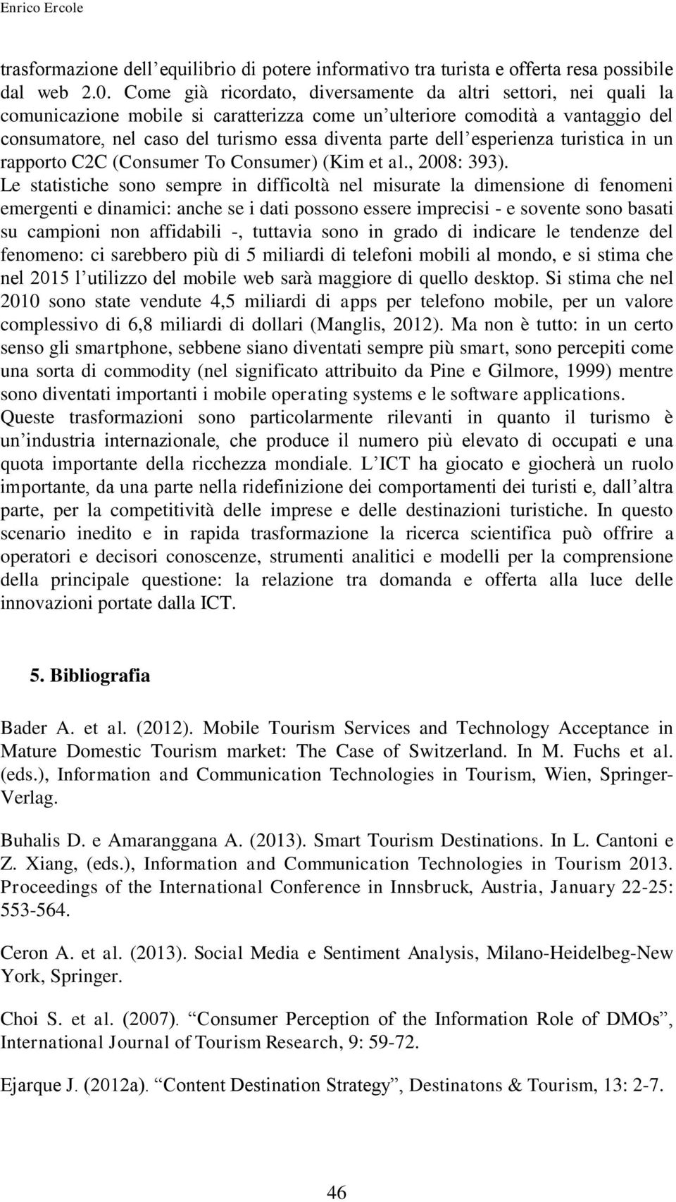 dell esperienza turistica in un rapporto C2C (Consumer To Consumer) (Kim et al., 2008: 393).