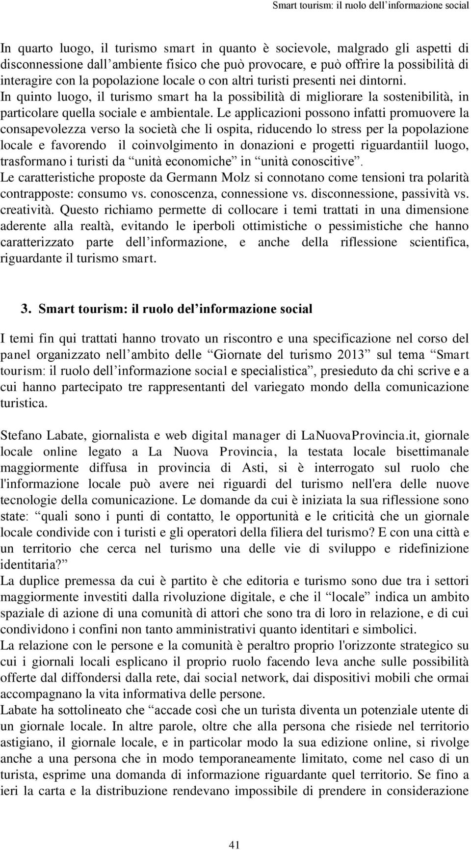 In quinto luogo, il turismo smart ha la possibilità di migliorare la sostenibilità, in particolare quella sociale e ambientale.