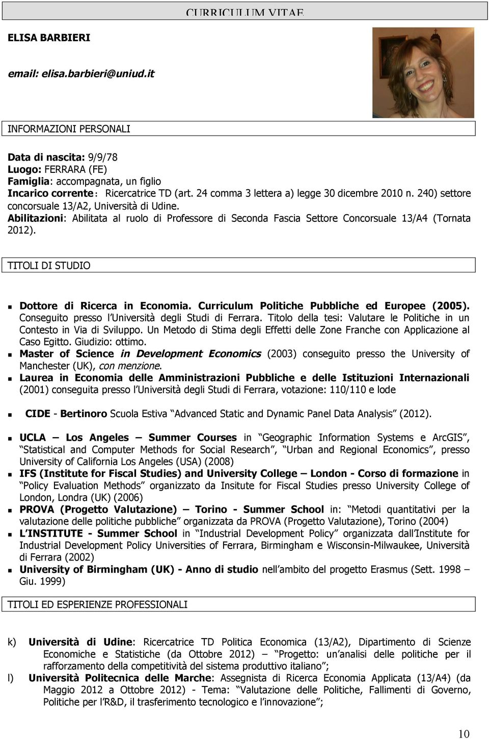 240) settore concorsuale 13/A2, Università di Udine. Abilitazioni: Abilitata al ruolo di Professore di Seconda Fascia Settore Concorsuale 13/A4 (Tornata 2012). TITOLI DI STUDIO!