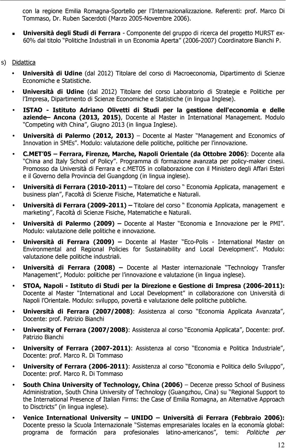 s) Didattica Università di Udine (dal 2012) Titolare del corso di Macroeconomia, Dipartimento di Scienze Economiche e Statistiche.