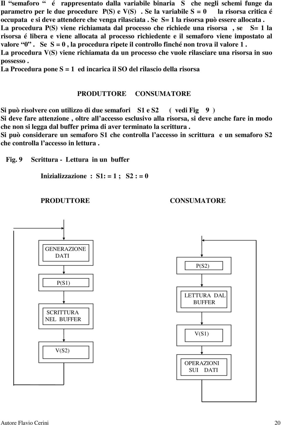 La procedura P(S) viene richiamata dal processo che richiede una risorsa, se S= 1 la risorsa é libera e viene allocata al processo richiedente e il semaforo viene impostato al valore 0.