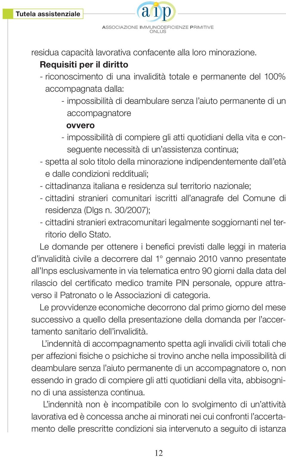 impossibilità di compiere gli atti quotidiani della vita e conseguente necessità di un assistenza continua; - spetta al solo titolo della minorazione indipendentemente dall età e dalle condizioni