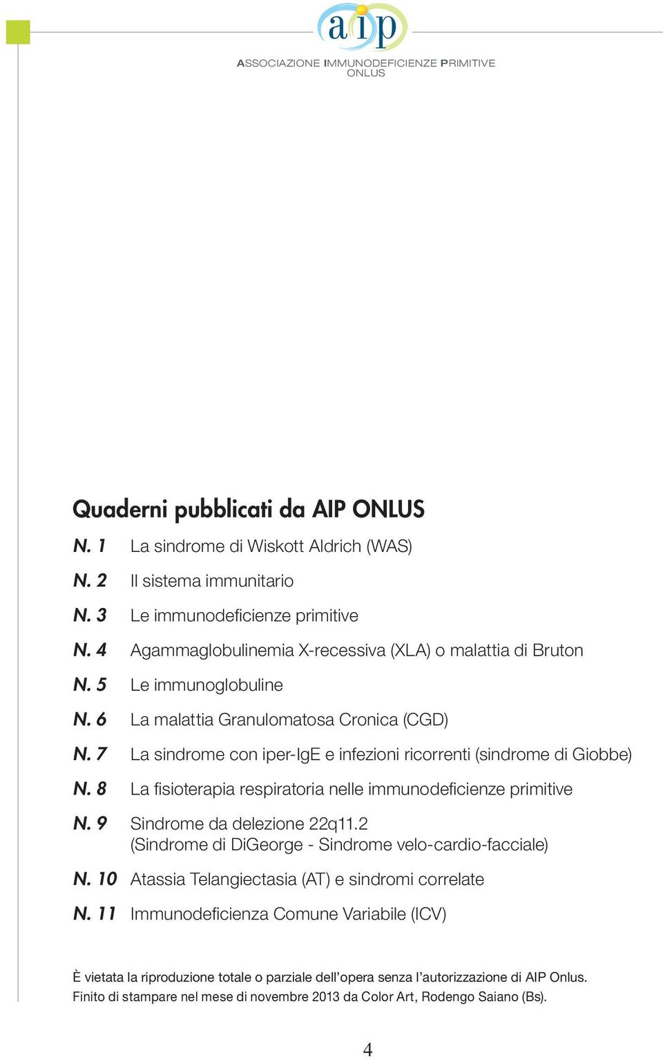 7 La sindrome con iper-ige e infezioni ricorrenti (sindrome di Giobbe) N. 8 La fisioterapia respiratoria nelle immunodeficienze primitive N. 9 Sindrome da delezione 22q11.