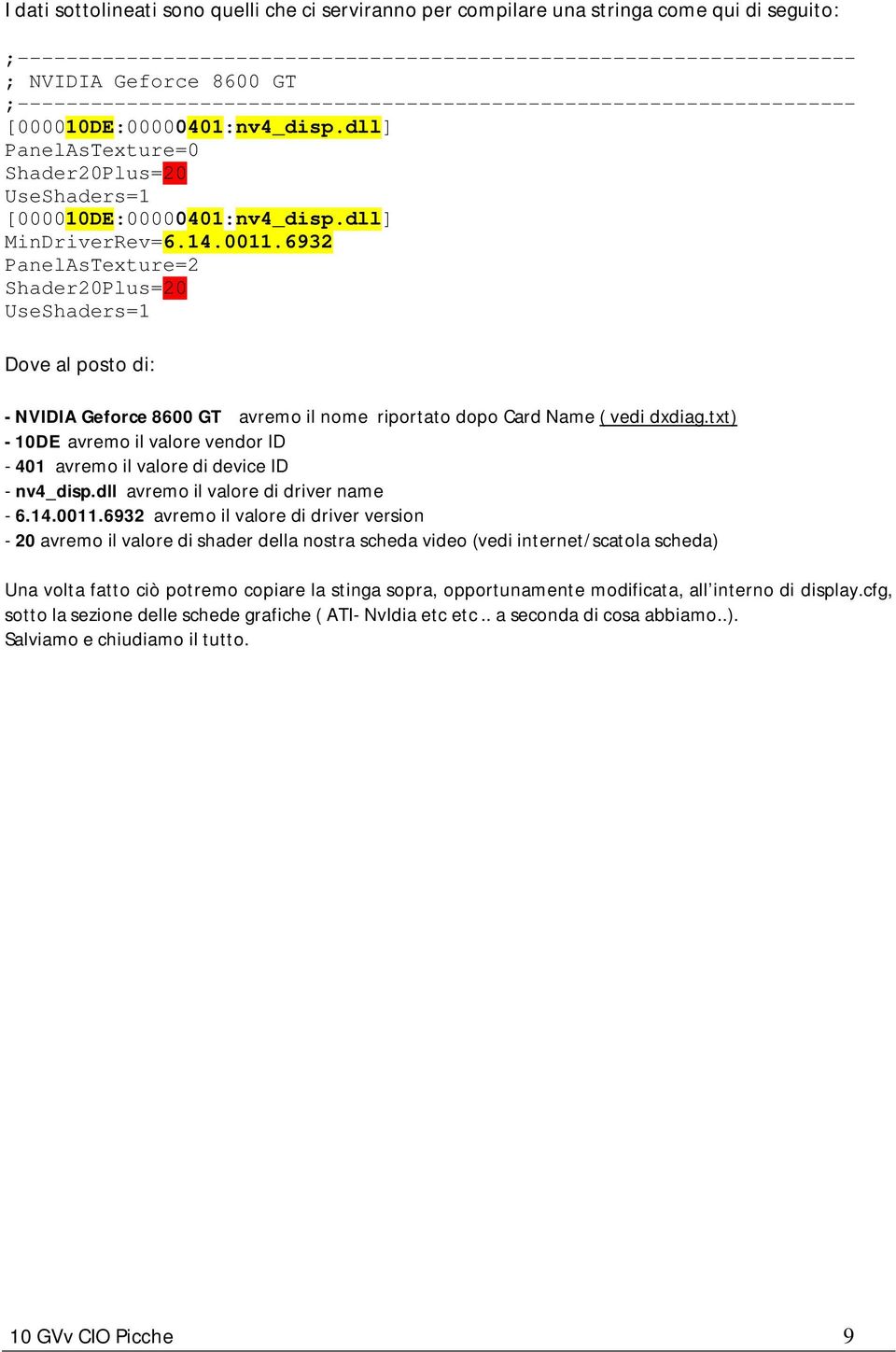 14.0011.6932 PanelAsTexture=2 Shader20Plus=20 UseShaders=1 Dove al posto di: - NVIDIA Geforce 8600 GT avremo il nome riportato dopo Card Name ( vedi dxdiag.