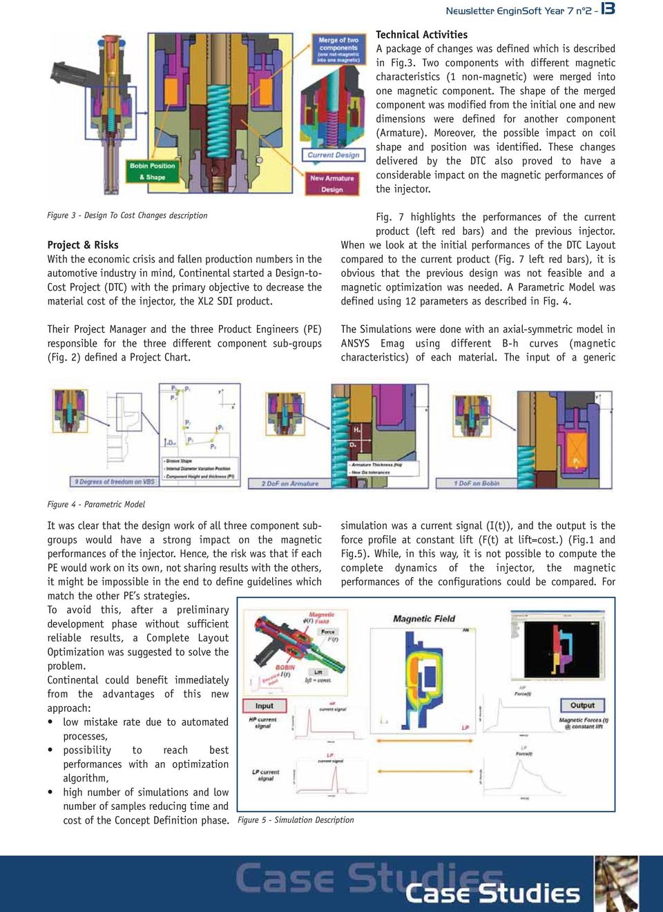 Moreover, the possible impact on coil shape and position was identified. These changes delivered by the DTC also proved to have a considerable impact on the magnetic performances of the injector.