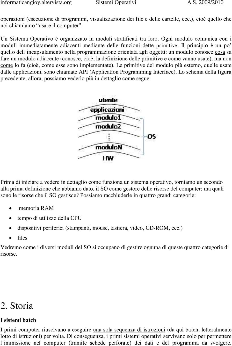 Il principio è un po quello dell incapsulamento nella programmazione orientata agli oggetti: un modulo conosce cosa sa fare un modulo adiacente (conosce, cioè, la definizione delle primitive e come