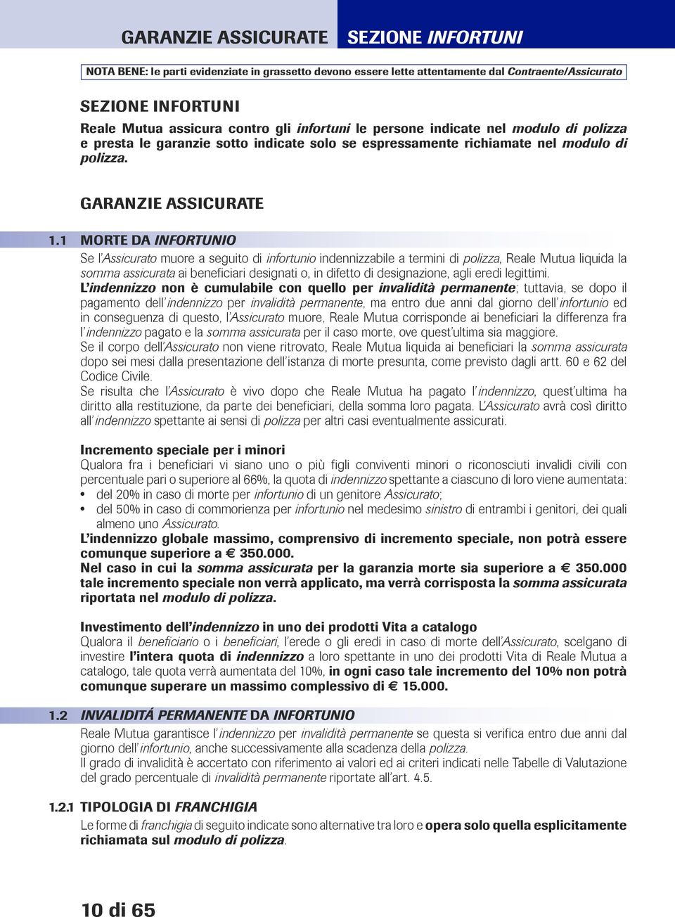 1 MORTE DA INFORTUNIO Se l Assicurato muore a seguito di infortunio indennizzabile a termini di polizza, Reale Mutua liquida la somma assicurata ai beneficiari designati o, in difetto di