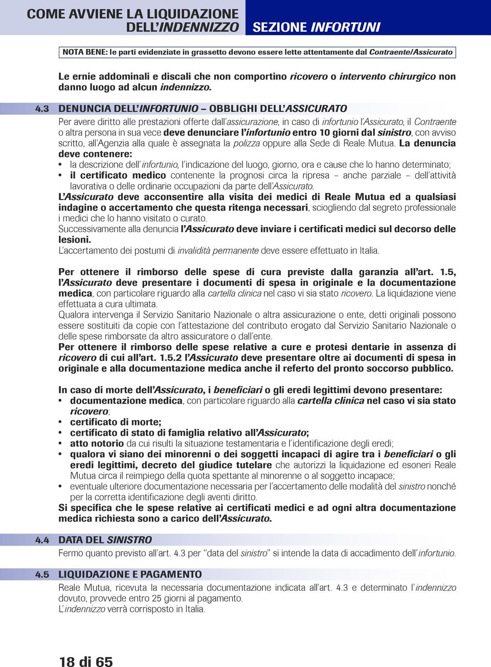 denunciare l infortunio entro 10 giorni dal sinistro, con avviso scritto, all Agenzia alla quale è assegnata la polizza oppure alla Sede di Reale Mutua.