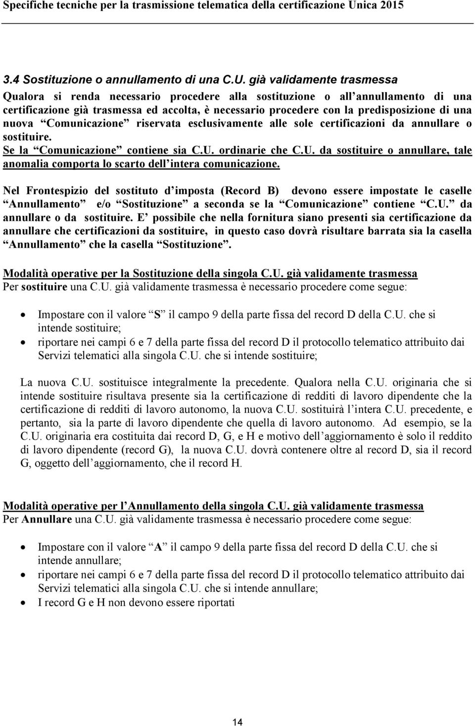 già validamente trasmessa Qualora si renda necessario procedere alla sostituzione o all annullamento di una certificazione già trasmessa ed accolta, è necessario procedere con la predisposizione di