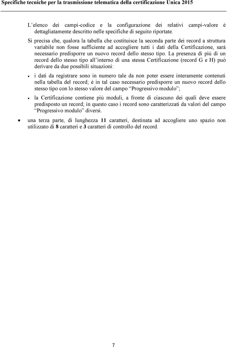 Si precisa che, qualora la tabella che costituisce la seconda parte dei record a struttura variabile non fosse sufficiente ad accogliere tutti i dati della Certificazione, sarà necessario predisporre